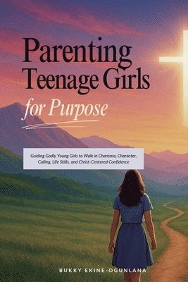 Bukky Ekine-Ogunlana - Parenting Teenage Girls for Purpose, Häftad