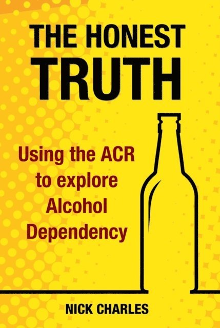 Nick Charles - Honest Truth: Using the ACR to explore Alcohol Dependency, E-bok
