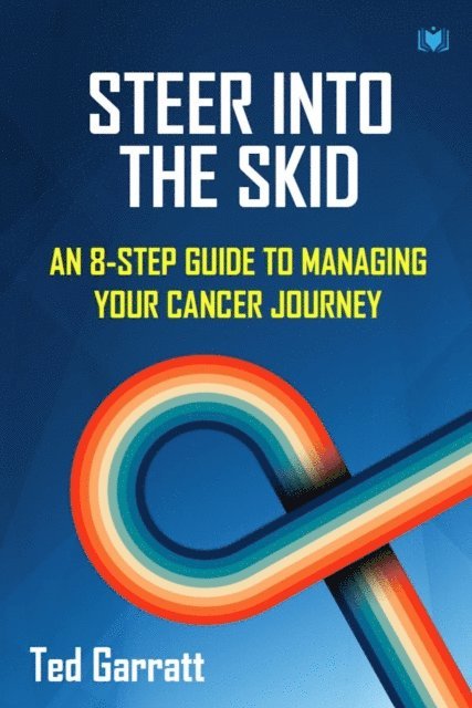 Ted Garratt - Steer Into The Skid: An 8-Step Guide to Managing Your Cancer Journey, E-bok