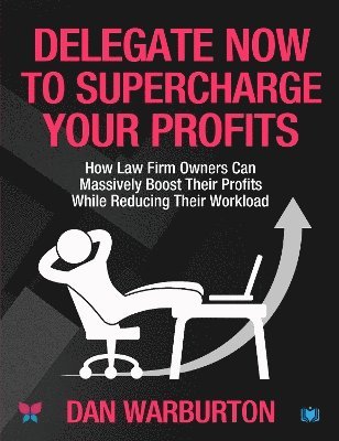 Dan Warburton - Delegate Now to Supercharge Your Profits, Häftad
