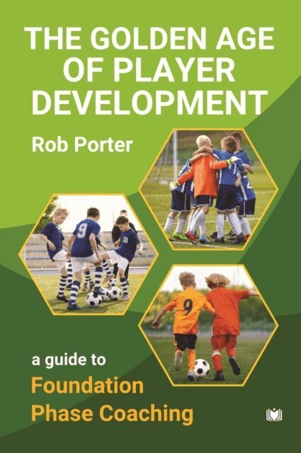 Rob Porter - Golden Age of Player Development: A Guide to Foundation Phase Coaching, E-bok