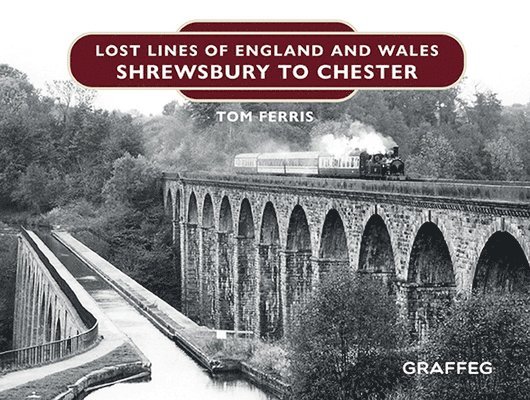 Tom Ferris - Lost Lines of England and Wales: Shrewsbury to Chester, Inbunden