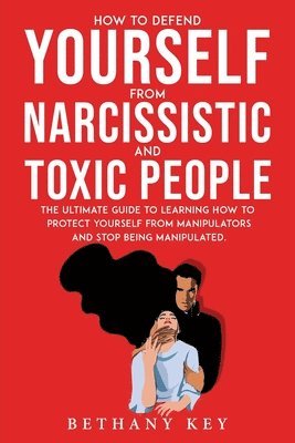 Bethany Key - How to Defend Yourself from Narcissistic and Toxic People, Häftad