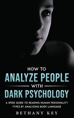 Bethany Key - How to Analyze People with Dark Psychology, Inbunden