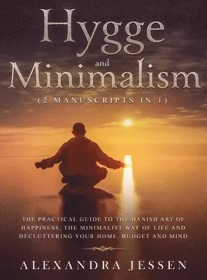 Alexandra Jessen - Hygge and Minimalism (2 Manuscripts in 1) The Practical Guide to The Danish Art of Happiness, The Minimalist way of Life and Decluttering your Home, Budget and Mind, Inbunden. Tillgänglighet: Lägg i varukorg