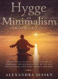 Hygge and Minimalism (2 Manuscripts in 1) The Practical Guide to The Danish Art of Happiness, The Minimalist way of Life and Decluttering your Home, Budget and Mind