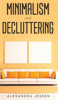 Alexandra Jessen - Minimalism and Decluttering Discover the secrets on How to live a meaningful life and Declutter your Home, Budget, Mind and Life with the Minimalist way of living, Inbunden. Tillgänglighet: Lägg i varukorg
