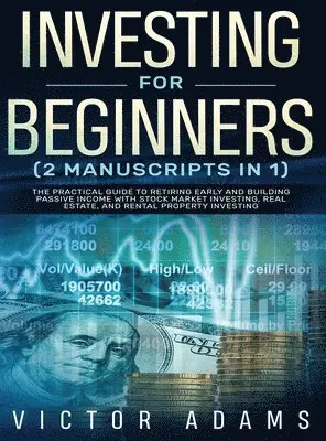 Victor Adams - Investing for Beginners (2 Manuscripts in 1) The Practical Guide to Retiring Early and Building Passive Income with Stock Market Investing, Real Estate and Rental Property Investing Title Available, Inbunden. Tillgänglighet: Lägg i varukorg