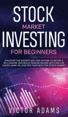 Victor Adams - Stock Market Investing for Beginners Discover The Easiest way For Anyone to Retire a Millionaire and Build Passive Income with Only 20 Hours Work or less per year Through The Stock Market, Inbunden. Tillgänglighet: Lägg i varukorg