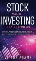 Stock Market Investing for Beginners Discover The Easiest way For Anyone to Retire a Millionaire and Build Passive Income with Only 20 Hours Work or less per year Through The Stock Market