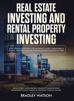 Brandon Anderson - Real Estate Investing The Ultimate Guide to Building a Rental Property Empire for Beginners (2 Books in One) Real Estate Wholesaling, Property Management, Investment Guide, Financial Freedom, Inbunden