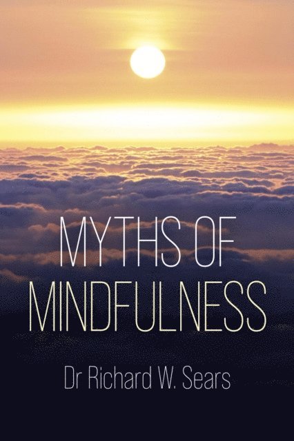 Richard W Sears - Myths of Mindfulness, E-bok