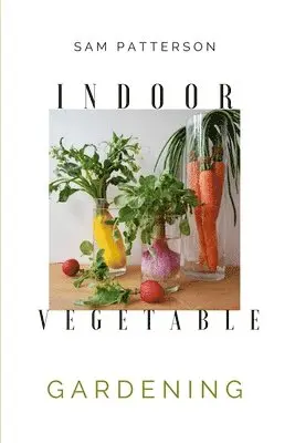 Sam Patterson - Indoor Vegetable Gardening, Häftad. Tillgänglighet: Lägg i varukorg