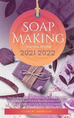Clement Harrison - Soap Making Business Startup 2021-2022, Häftad. Tillgänglighet: Lägg i varukorg