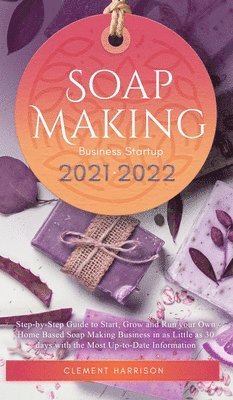 Clement Harrison - Soap Making Business Startup 2021-2022, Inbunden. Tillgänglighet: Lägg i varukorg