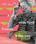 Lee Miller: A Life with Food, Friends & Recipes