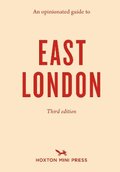 An Opinionated Guide To East London (third Edition)