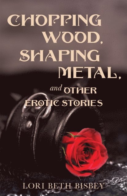 Lori Beth Bisbey - Chopping Wood,  Shaping Metal and Other Erotic Stories, E-bok
