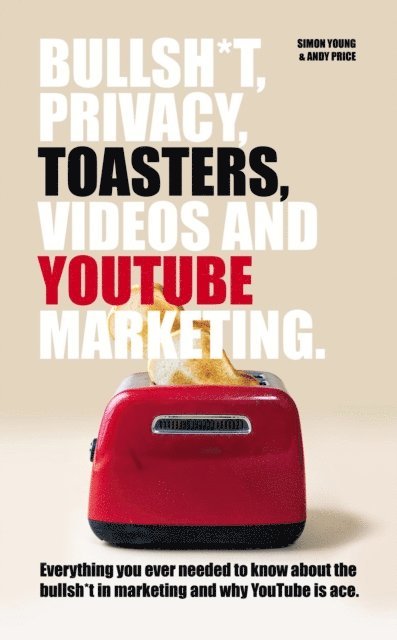 Simon Young, Andy Price - Bullsh*T, Privacy, Toasters, Videos And Youtube Marketing, E-bok