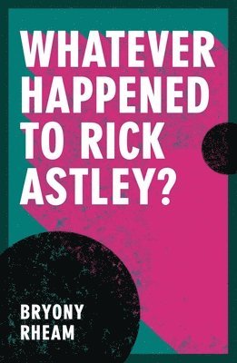 Bryony Rheam - Whatever Happened to Rick Astley?, Häftad