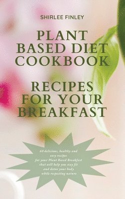 Shirlee Finley - Plant Based Diet Cookbook - Recipes for Your Breakfast, Inbunden. Tillgänglighet: Lägg i varukorg
