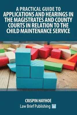 Practical Guide to Applications and Hearings in the Magistrates and County Courts in Relation to the Child Maintenance Service