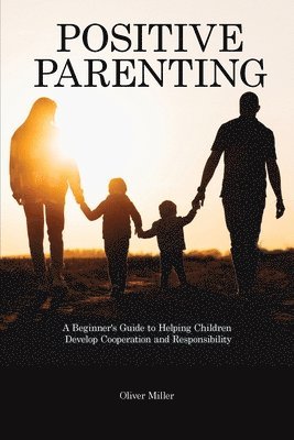 Oliver Miller - Positive Parenting, Häftad