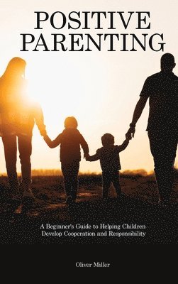 Oliver Miller - Positive Parenting, Inbunden