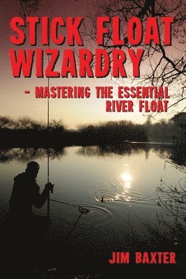 Jim Baxter - Stick Float Wizardry, Häftad