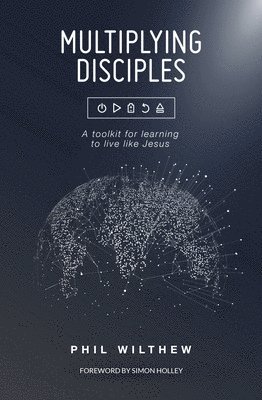 Phil Wilthew - Multiplying Disciples:: A Toolkit for Learning to Live Like Jesus, Häftad