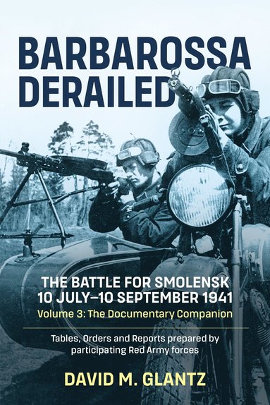 Barbarossa Derailed: The Battle for Smolensk 10 July-10 September 1941 by David M Glantz, David M Glantz
