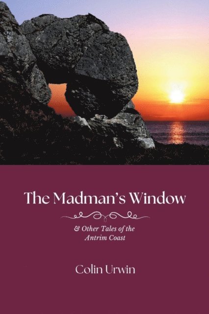 Colin Urwin - Madman's Window & Other Tales of the Antrim Coast, E-bok
