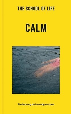 The School of Life - The School of Life: Calm: The Harmony and Serenity We Crave, Häftad