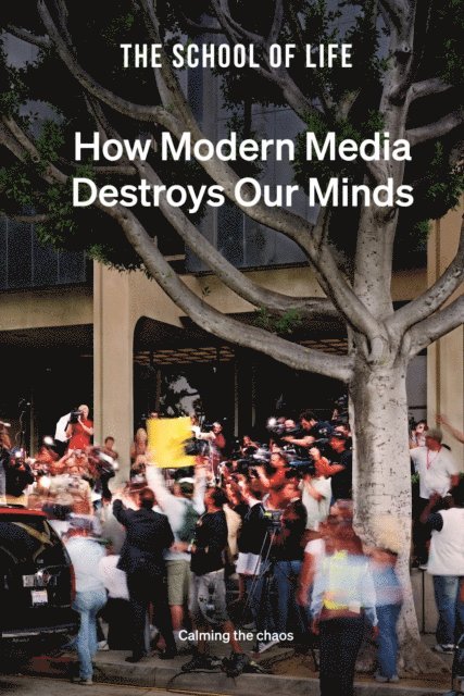 The School of Life - How Modern Media Destroys Our Minds, E-bok