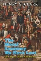Henry C Clark - Moral Economy We Have Lost, Häftad