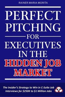 Rainer Maria Morita - Perfect Pitching for Executives in the Hidden Job Market, Häftad