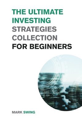 Mark Swing - Ultimate Investing Strategies Collection for Beginners, Häftad