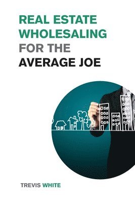 Trevis White - Real Estate Wholesaling for the Average Joe, Häftad