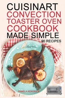 Pamela Kendrick - Cuisinart Convection Toaster Oven Cookbook Made Simple, Häftad. Tillgänglighet: Lägg i varukorg
