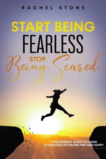 Rachel Stone - Start Being Fearless, Stop Being Scared, E-bok