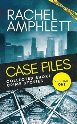 Rachel Amphlett - Case Files: Collected Short Crime Stories Volume 1, Häftad