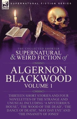 Collected Shorter Supernatural & Weird Fiction of Algernon Blackwood by Algerno Blackwood, Algernon Blackwood
