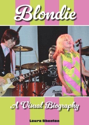 Laura Shenton - Blondie A Visual Biography, Inbunden