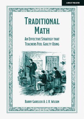 Barry Garelick, J. R. Wilson - Traditional Math: An effective strategy that teachers feel guilty using, Häftad