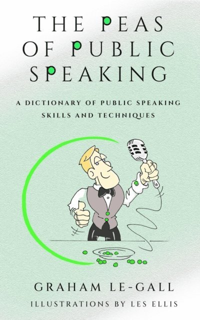 Graham Le-Gall, AnnMarie Reynolds - Peas of Public Speaking - A Dictionary of Public Speaking Skills and Techniques, E-bok