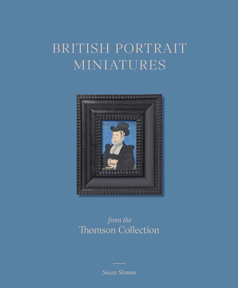 Susan Sloman - British Portrait Miniatures from the Thomson Collection, Inbunden