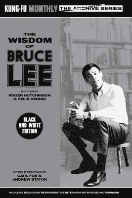 Roger Hutchinson & Felix Dennis, Carl Fox & Andrew Staton - Wisdom of Bruce Lee (Kung-Fu Monthly Archive Series) Mono Edition, Häftad