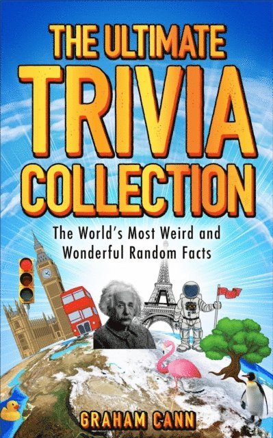 Graham Cann - Ultimate Trivia Collection: The World's Most Weird and Wonderful Random Facts, E-bok