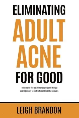 Leigh Brandon - Eliminating Adult Acne for Good: Regain your self-esteem and confidence without wasting money on ineffective and harmful products., Häftad. Tillgänglighet: Lägg i varukorg