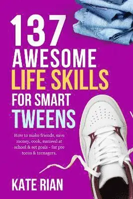Kate Rian - 137 Awesome Life Skills for Smart Tweens | How to Make Friends, Save Money, Cook, Succeed at School & Set Goals - For Pre Teens & Teenagers., Inbunden. Tillgänglighet: Lägg i varukorg